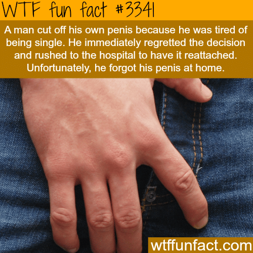 A man cut of his penis… -  WTF fun facts
