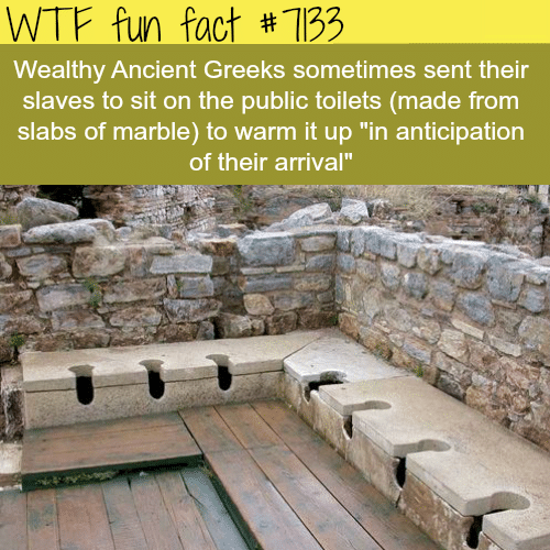 Ancient Greeks sent slaves to warm up the toilets - WTF fun facts