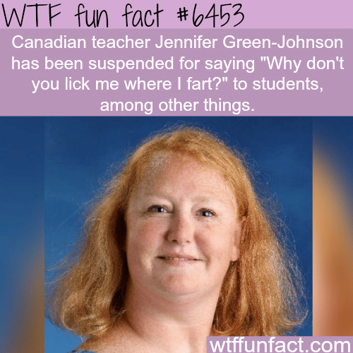 Canadian school teacher suspended for saying “…lick me where I fart” - WTF fun facts