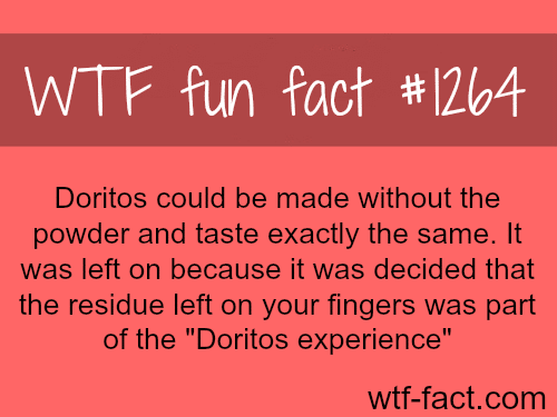 Doritos could be made without the powder and taste exactly the same. It was left on because it was decided that the residue left on your fingers was part of the “Doritos experience”