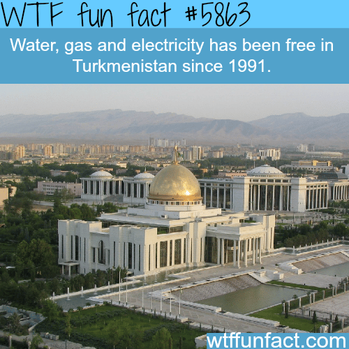 Gas and electricity are free in Turkmenistan - WTF fun facts
