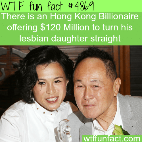 Hong Kong Billionaire will give you $120 million to turn his daughter straight - WTF fun facts