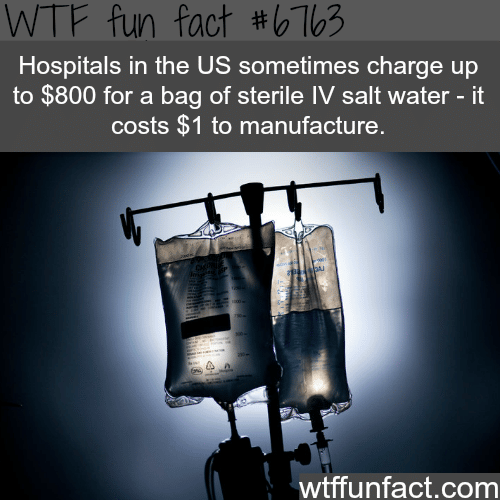 Hospitals are charging $800 for a $1 bag of IV salt water - WTF fun fact