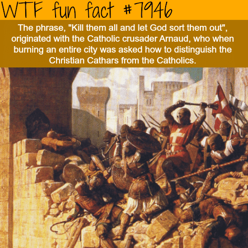 Kill them all and let God sort them out - WTF fun facts