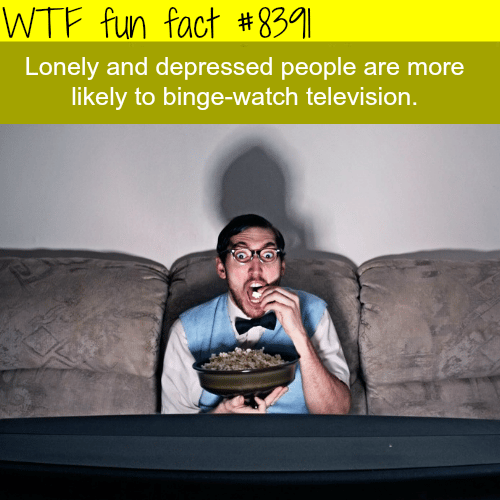 Lonely people are more likely to binge-watch tv - WTF fun facts