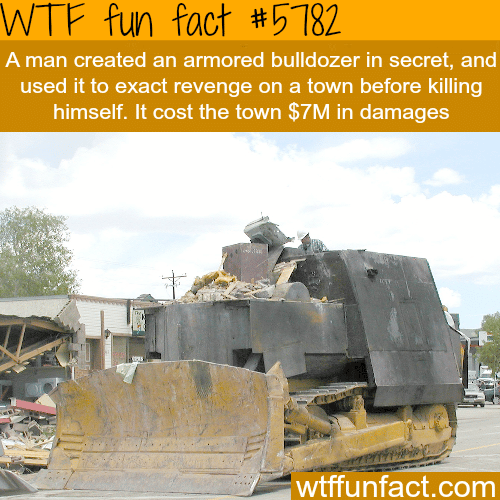 Man created an armored bulldozer to destroy his town - WTF fun facts