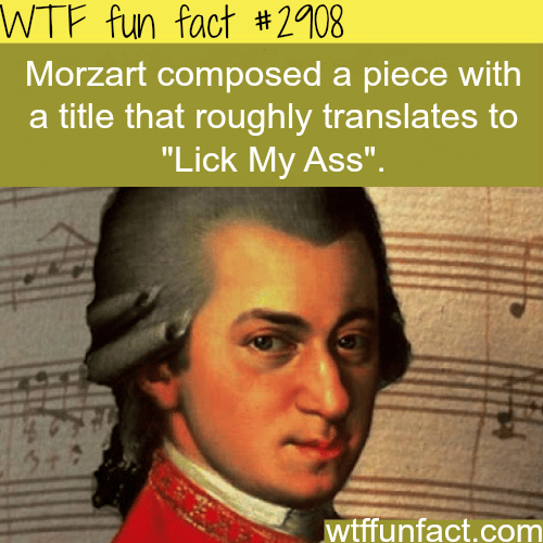 Mozart’s “Lick my ass” -  WTF fun facts