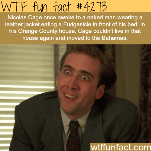 Nicolas Cage awoke to a naked man in his house -  WTF fun facts