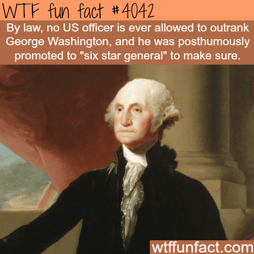 No one is allowed to outrank George Washington - WTF fun facts