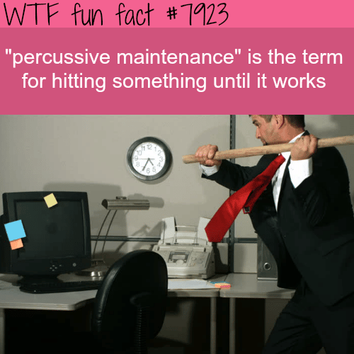 Percussive Maintenance - WTF fun facts