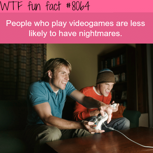 Playing video games will help have less nightmares - WTF fun fact
