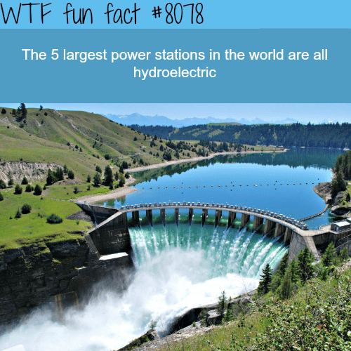 The largest power stations in the world are all hydroelectric - WTF fun fact