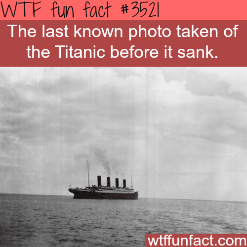 The last photo taken of the Titanic - WTF fun facts