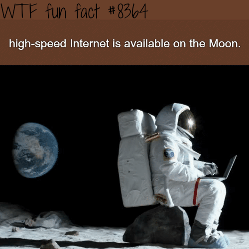 The moon has high speed internet - WTF fun facts