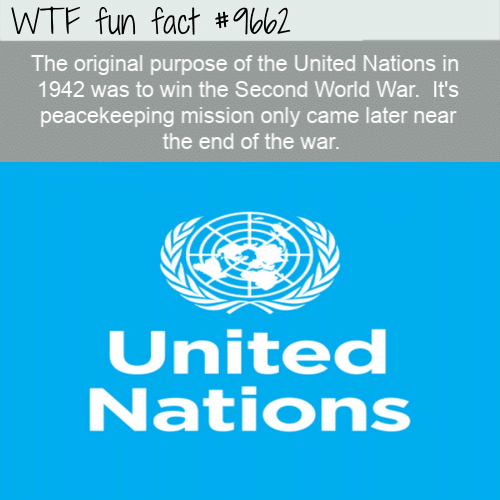 The original purpose of the United Nations in  1942 was to win the Second World War.  It’s peacekeeping mission only came later near the end of the war.