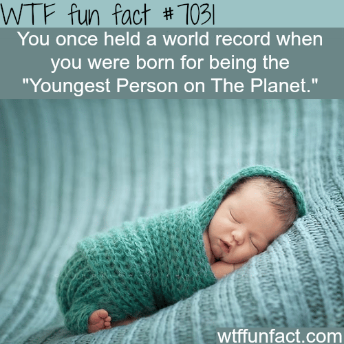 The youngest person in the world - WTF fun facts