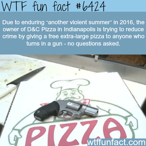 Trade your gun for a pizza - WTF fun facts