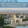 water and electricity and gas are free in turkmenistan