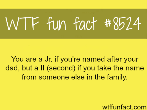 Why you are called Jr. and not the second (II) - WTF fun facts