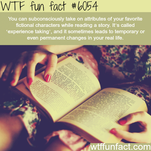 You can take on attributes of your favorite character from reading - WTF fun facts