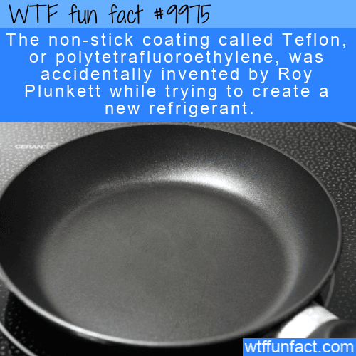 fun fact -Accidental Teflon