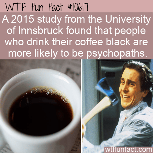 WTF Fun Fact - Black Coffee Is For Psychopaths